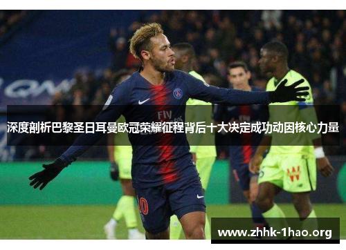 深度剖析巴黎圣日耳曼欧冠荣耀征程背后十大决定成功动因核心力量